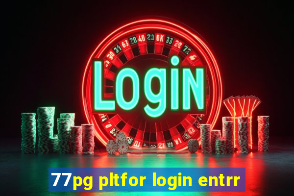 77pg pltfor login entrr